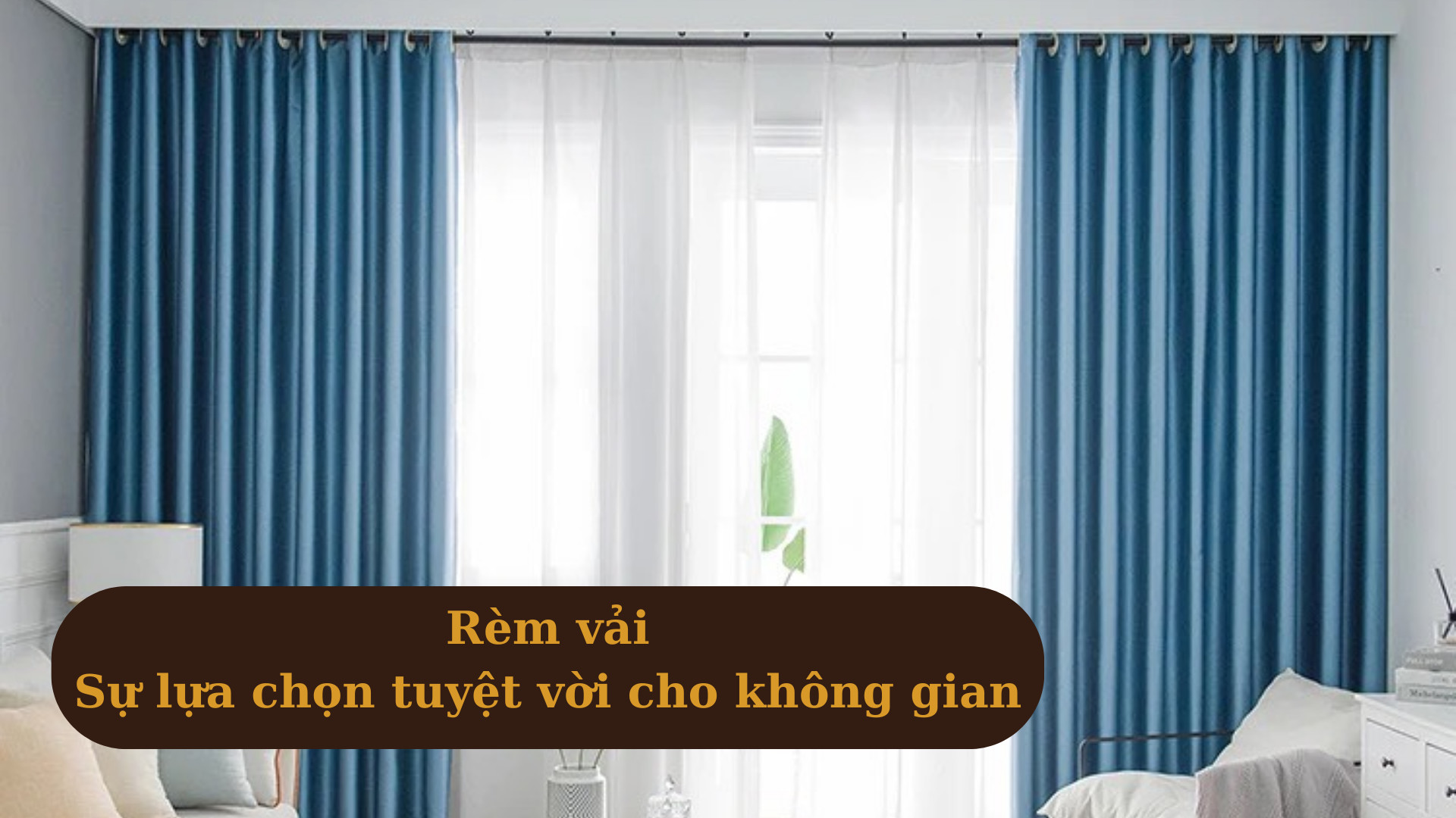 Rèm vải - Sự lựa chọn tuyệt vời cho không gian sống